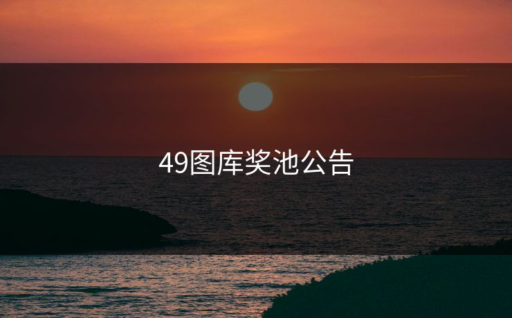 49图库奖池公告 49图库奖池公告