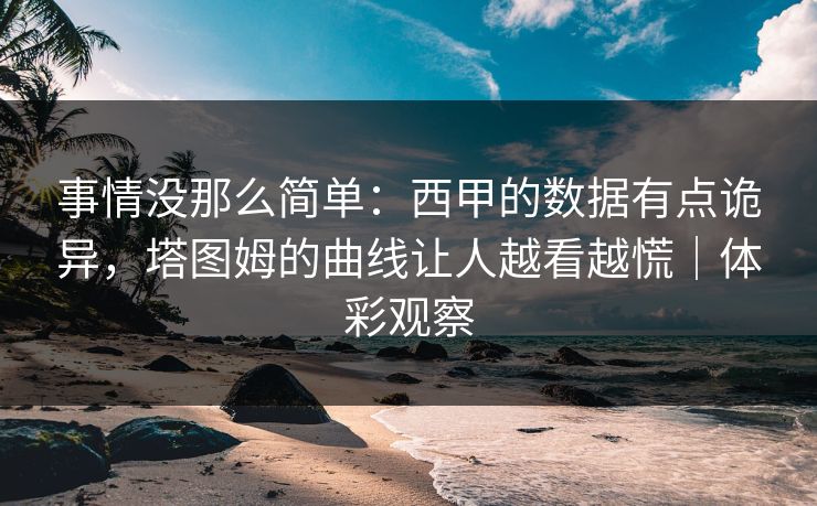 事情没那么简单：西甲的数据有点诡异，塔图姆的曲线让人越看越慌｜体彩观察