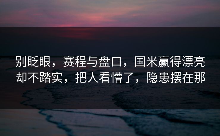 别眨眼，赛程与盘口，国米赢得漂亮却不踏实，把人看懵了，隐患摆在那