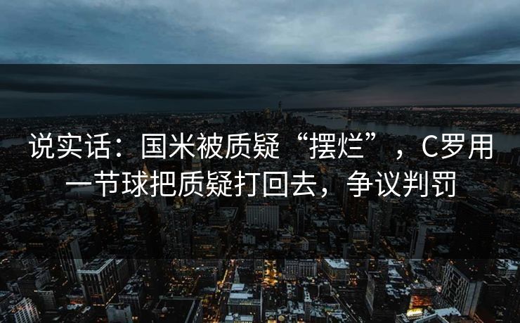说实话：国米被质疑“摆烂”，C罗用一节球把质疑打回去，争议判罚
